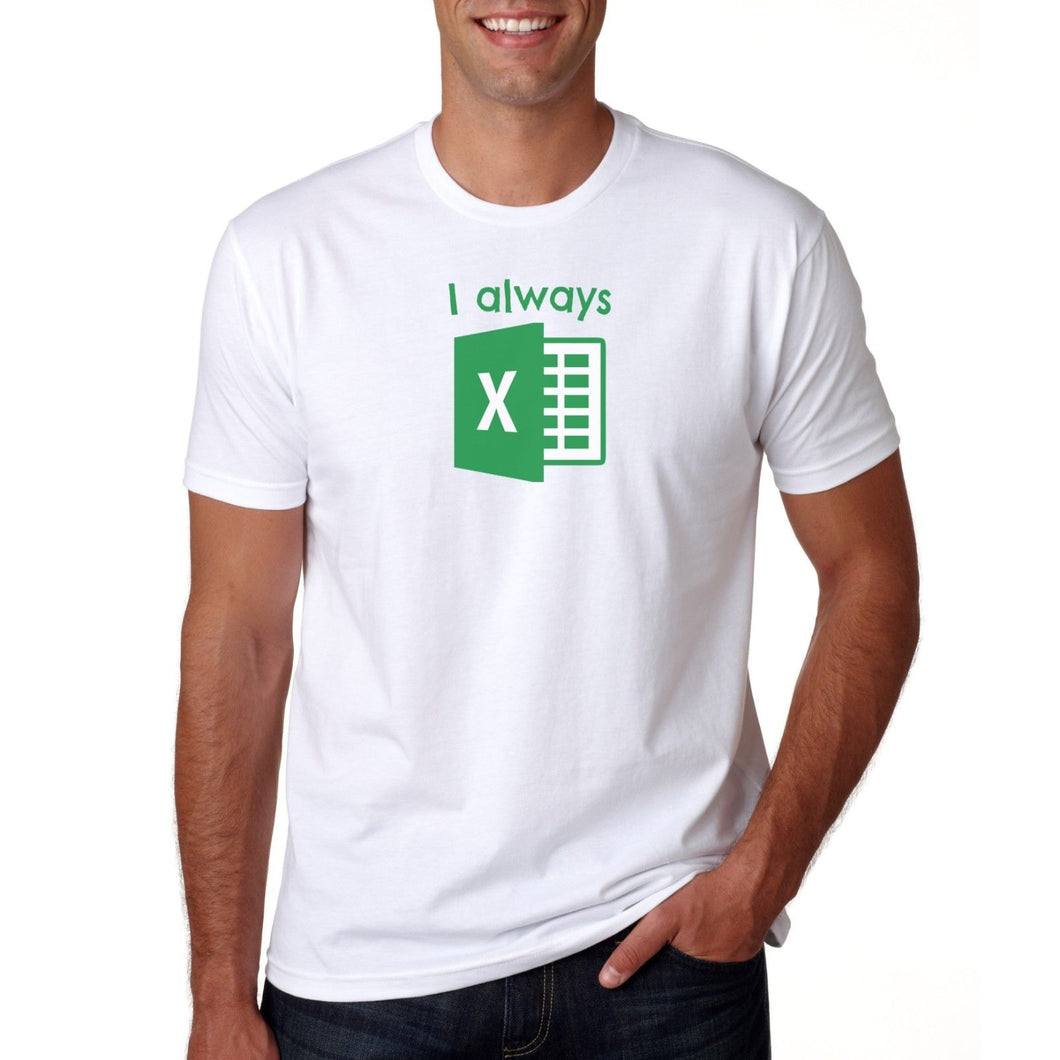 I Always Excel T-Shirt - Funny IT T-Shirt Mens/Womens Top Gift