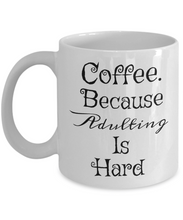 Load image into Gallery viewer, Coffee. Because Adulting Is Hard Novelty Coffee Tea Mug. 11oz Cup Unique Gift