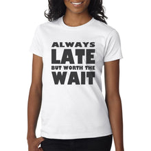 Load image into Gallery viewer, Always Late But Worth The Wait - T-Shirt Mens/Womens Tee - Funny Gift