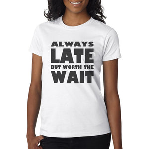 Always Late But Worth The Wait - T-Shirt Mens/Womens Tee - Funny Gift