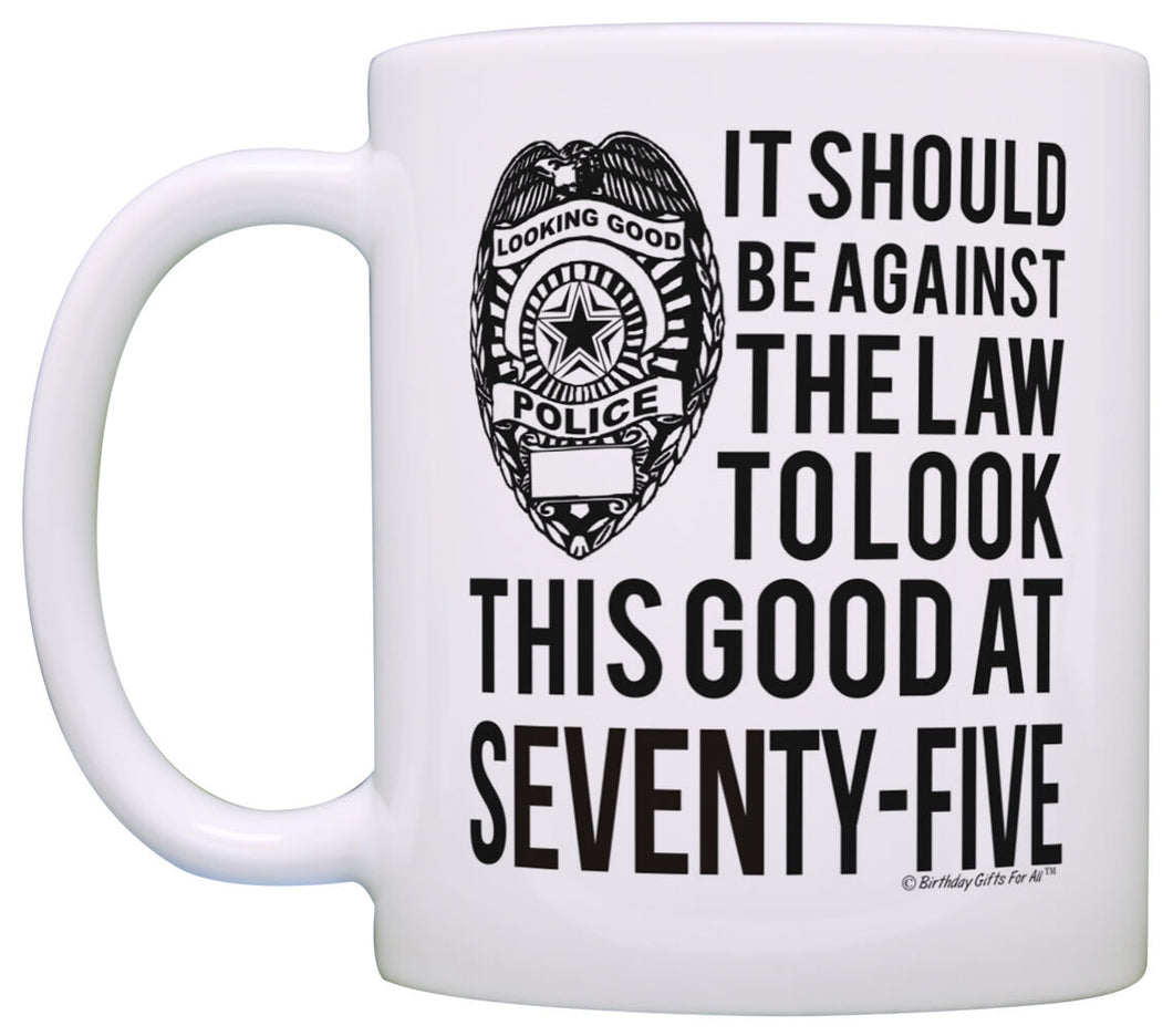 75th Birthday Gifts Should Be Against Law Look This Good at Coffee Mug Tea Cup