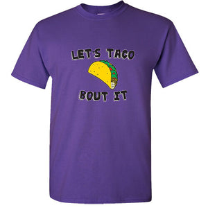 Let's Taco Bout It Let's talk about it Taco lovers burrito funny Mexican T shirt