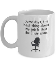 Load image into Gallery viewer, Some days, the best thing about my job is that the chair spins.11 oz Coffee Mug