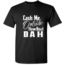 Load image into Gallery viewer, Cash Me Ousside Funny T Shirt Dr Phil Outside How Bout Dah Meme Trendy Shirt Tee