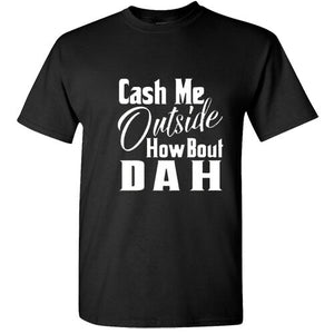 Cash Me Ousside Funny T Shirt Dr Phil Outside How Bout Dah Meme Trendy Shirt Tee