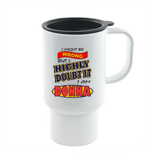 Load image into Gallery viewer, Coffee Cup Mug Travel 11 15 I Might Be Wrong But Doubt It I Am Donna