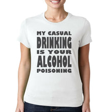 Load image into Gallery viewer, My Casual Drinking Is Your Alcohol Poisoning - T-Shirt Mens/Womens Tee - Funny