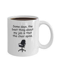 Load image into Gallery viewer, Some days, the best thing about my job is that the chair spins.11 oz Coffee Mug