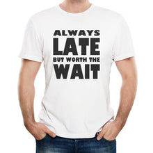 Load image into Gallery viewer, Always Late But Worth The Wait - T-Shirt Mens/Womens Tee - Funny Gift