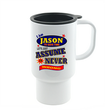Load image into Gallery viewer, Coffee Cup Mug Travel I Am Jason Let's Just Assume I'm Never Wrong Always Right