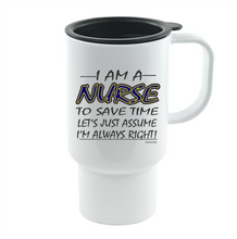 Load image into Gallery viewer, Coffee Cup Mug Travel 11 15 Oz I Am Nurse Save Time Assume I'm Right Always