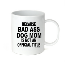 Load image into Gallery viewer, Coffee Cup Travel Mug 11 15 Oz Because Bad Ass Dog Mom Not Official Title