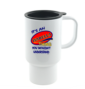 Coffee Cup Mug Travel 11 15 It's An Isabella Thing You Wouldn't Understand