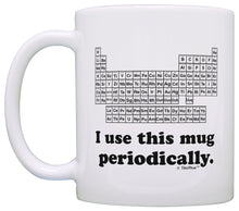 Load image into Gallery viewer, Science Gifts for Adults I Use this Mug Periodically Funny Coffee Mug Tea Cup