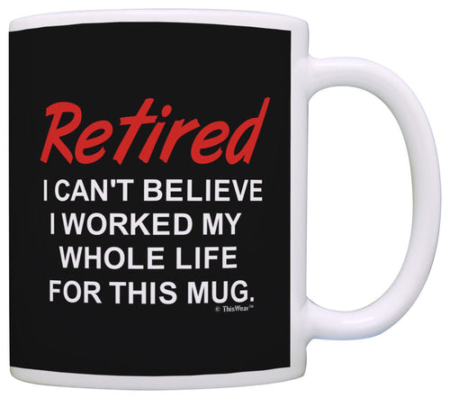 Retirement Gift Ideas Retired Worked Whole Life for This Coffee Mug Tea Cup