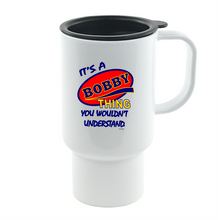 Load image into Gallery viewer, Coffee Cup Mug Travel 11 15 It's A Bobby Thing You Wouldn't Understand