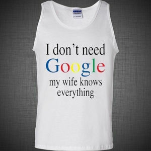 I don't Need Google My Wife Knows Everything Funny Adult Humor T Shirt Tank Top