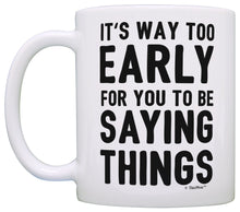 Load image into Gallery viewer, Funny Coffee Mugs Sarcasm Mug It&#39;s Too Early for You to Be Coffee Mug Tea Cup