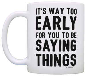 Funny Coffee Mugs Sarcasm Mug It's Too Early for You to Be Coffee Mug Tea Cup