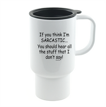 Load image into Gallery viewer, Coffee Cup Travel Mug 11 15 Oz If You Think I'm Sarcastic Should Hear Don't Say