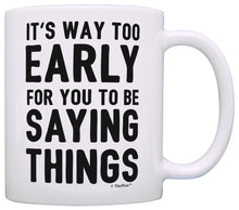 Load image into Gallery viewer, Funny Coffee Mugs Sarcasm Mug It&#39;s Too Early for You to Be Coffee Mug Tea Cup