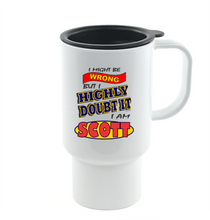 Load image into Gallery viewer, Coffee Cup Mug Travel 11 15 Might Be Wrong But Highly Doubt It I Am Scott