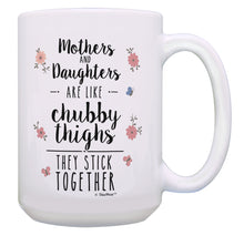 Load image into Gallery viewer, Mom Daughter Gifts Like Chubby Thighs They Stick Together 15oz Coffee Mug