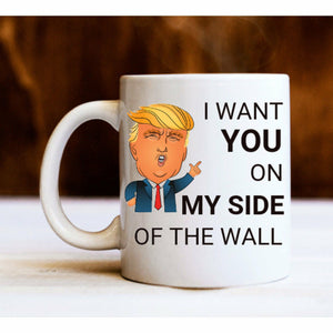 Trump I Want You On My Side Of The Wall Mug White Ceramic 11oz Coffee Tea Cup