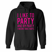 Load image into Gallery viewer, Funny humor nap sleeping party I like to party and by party I mean naps HOODIE