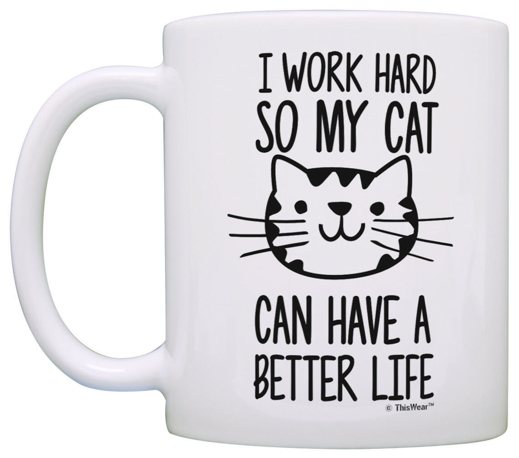 Cat Lover Gifts I Work Hard so my Cat Can Have a Better Life Coffee Mug Tea Cup