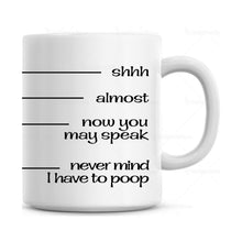 Load image into Gallery viewer, Shhh, almost, now you may speak, never mind I have to poop Coffee Mug Coffee Cup
