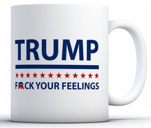 Load image into Gallery viewer, F Your Feelings Mug - Donald Trump Coffee Mug - Republican Trump Mug