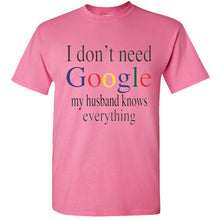 Load image into Gallery viewer, I don&#39;t Need Google My Husband Knows Everything Funny Adult Humor T Shirt Tee