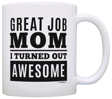 Load image into Gallery viewer, Gifts for Mom Great Job Mom I Turned Out Awesome Mom Gifts Coffee Mug Tea Cup