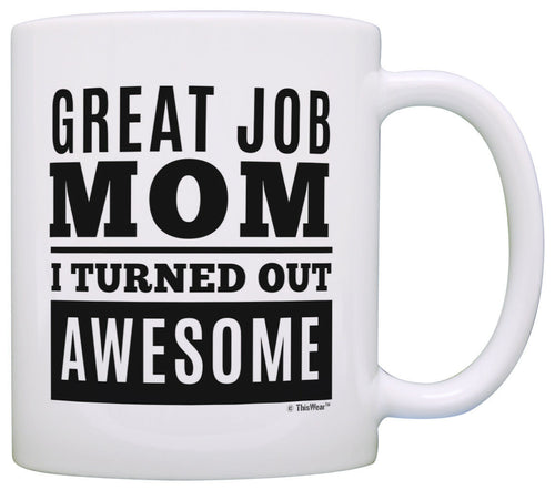 Gifts for Mom Great Job Mom I Turned Out Awesome Mom Gifts Coffee Mug Tea Cup