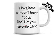 Load image into Gallery viewer, I love how we don't have to say that I'm your favorite child Funny Coffee Mug