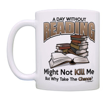 Load image into Gallery viewer, Reading Mug A Day Without Reading Why Take The Chance Coffee Mug Tea Cup