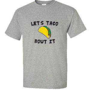 Let's Taco Bout It Let's talk about it Taco lovers burrito funny Mexican T shirt