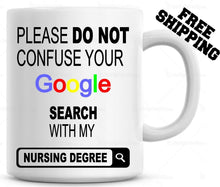 Load image into Gallery viewer, Please Do Not Confuse Your Google Search With My Nursing Degree mug, Coffee Cup