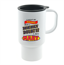 Load image into Gallery viewer, Coffee Cup Mug Travel 11 15 I Might Be Wrong But Doubt It I Am Mary