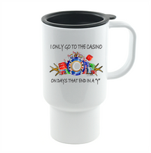 Load image into Gallery viewer, Coffee Cup Mug Travel 11 15 oz I Only Go To The Casino On Days End In A Y