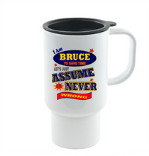 Load image into Gallery viewer, Coffee Cup Mug Travel I Am Bruce Let's Just Assume I'm Never Wrong Always Right