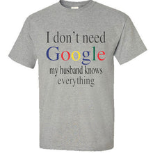 Load image into Gallery viewer, I don&#39;t Need Google My Husband Knows Everything Funny Adult Humor T Shirt Tee