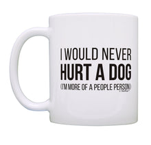 Load image into Gallery viewer, Humorous Gifts I Would Never Hurt a Dog I&#39;m More of a People Coffee Mug Tea Cup