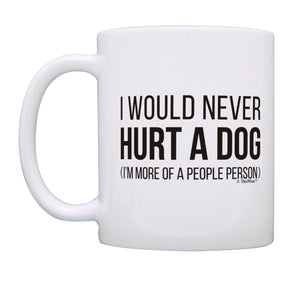 Humorous Gifts I Would Never Hurt a Dog I'm More of a People Coffee Mug Tea Cup