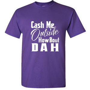 Cash Me Ousside Funny T Shirt Dr Phil Outside How Bout Dah Meme Trendy Shirt Tee