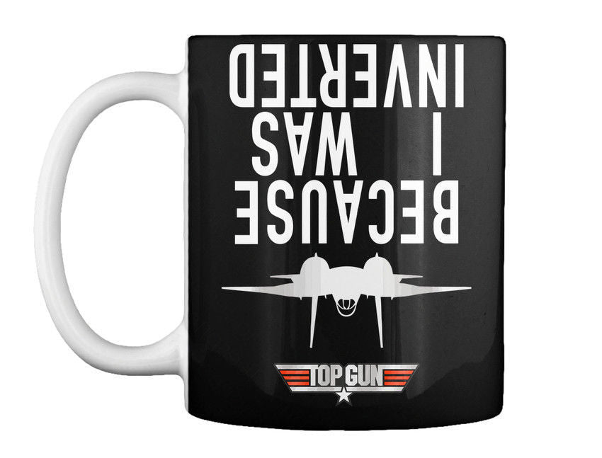 Because I Was Inverted - Top Gun Gift Coffee Mug