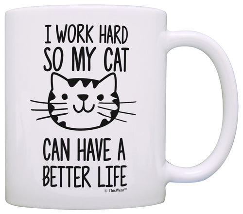 Cat Lover Gifts I Work Hard so my Cat Can Have a Better Life Coffee Mug Tea Cup