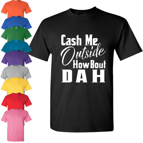 Cash Me Ousside Funny T Shirt Dr Phil Outside How Bout Dah Meme Trendy Shirt Tee