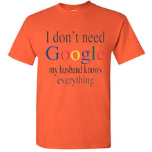 Load image into Gallery viewer, I don&#39;t Need Google My Husband Knows Everything Funny Adult Humor T Shirt Tee